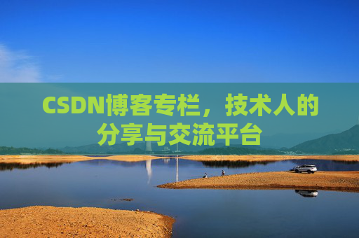 CSDN博客专栏，技术人的分享与交流平台